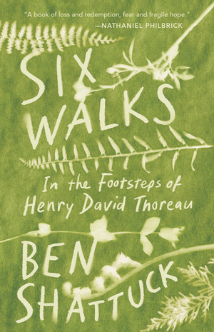 Six Walks: In the Footsteps of Henry David Thoreau by Ben Shattuck