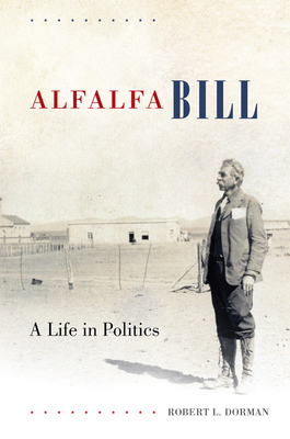 Alfalfa Bill: A Life in Politics by Robert L. Dorman