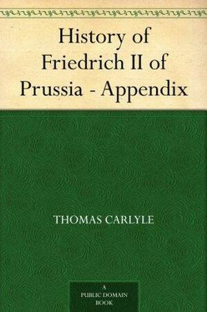 History of Friedrich II of Prussia - Appendix by Thomas Carlyle