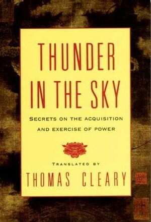 Thunder in the Sky: Secrets on the Acquisition and Exercise of Power by Thomas Cleary, Chin-Ning Chu