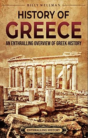  History of Greece: An Enthralling Overview of Greek History (Greek Mythology and History) by Billy Wellman