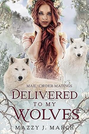 Delivered to My Wolves by Mazzy J. March