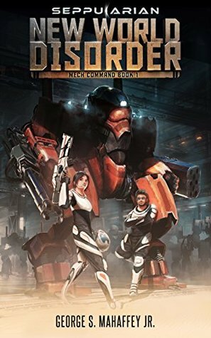 New World Disorder: Mech Command Book 1 by George S. Mahaffey Jr.