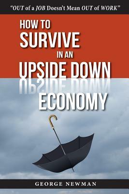 How To Survive in an Upside-Down Economy by George Newman