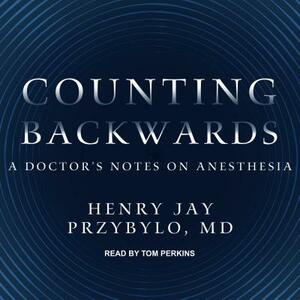 Counting Backwards: A Doctor's Notes on Anesthesia by Henry Jay Przybylo