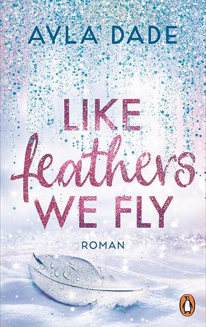 Like Feathers We Fly by Ayla Dade