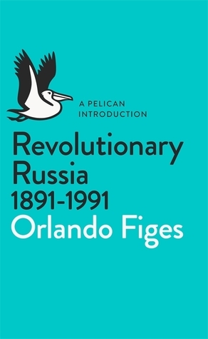 Revolutionary Russia, 1891-1991: A Pelican Introduction (Pelican Books) by Orlando Figes