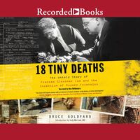 18 Tiny Deaths: The Untold Story of Frances Glessner Lee and the Invention of Modern Forensics by Bruce Goldfarb