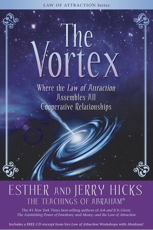 The Vortex: Where the Law of Attraction Assembles All Cooperative Relationships by Esther Hicks, Jerry Hicks