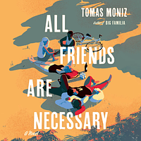 All Friends Are Necessary: A Novel by Tomas Moniz