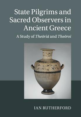 State Pilgrims and Sacred Observers in Ancient Greece by Ian Rutherford