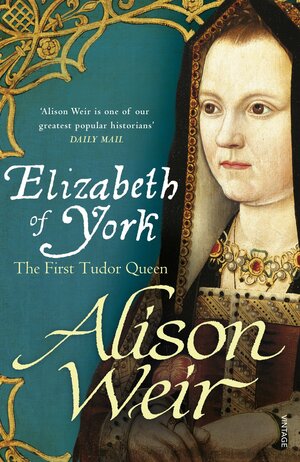 Elizabeth of York: The First Tudor Queen by Alison Weir