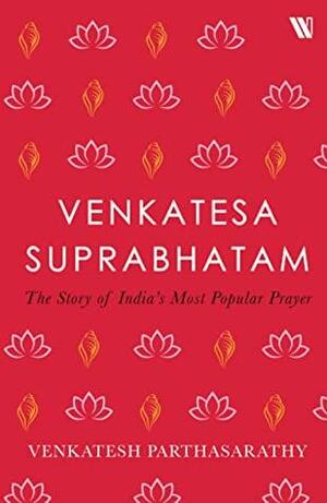 Venkatesa Suprabhatam: The Story of India's Most Popular Prayer by Venkatesh Parthasarathy