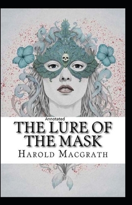 The Lure of the Mask Annotated by Harold Macgrath