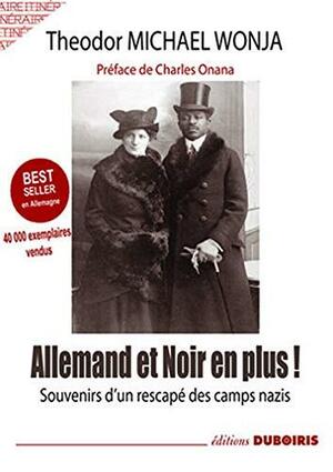 Allemand et noir en plus ! - souvenirs d'un rescapé des camps nazis by Theodor Michael Wonja, Theodor Michael