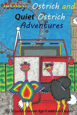 Noisy Ostrich and Quiet Ostrich Adventures: Welcome to the Adventures of the Noisy Ostrich and Quiet Ostrich sprinkled with magical dust by fairy Mira by Mischa Carson