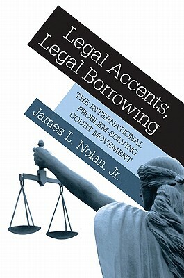 Legal Accents, Legal Borrowing: The International Problem-Solving Court Movement by James L. Nolan