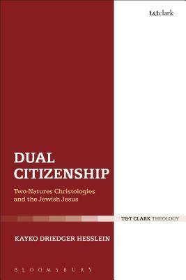 Dual Citizenship: Two-Natures Christologies and the Jewish Jesus by Kayko Driedger Hesslein