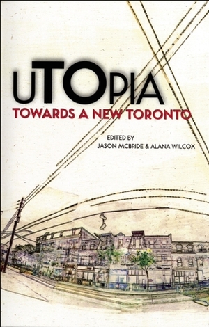 uTOpia: Towards a New Toronto by Alana Wilcox