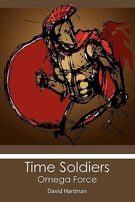 Time Soldiers: Omega Force by David Hartman