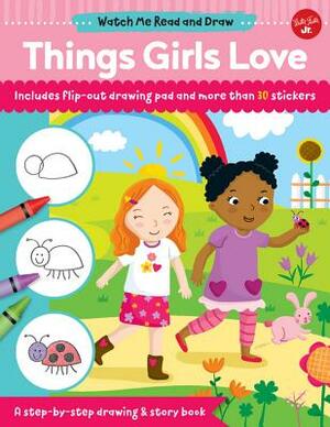 Watch Me Read and Draw: Things Girls Love: A Step-By-Step Drawing & Story Book by Samantha Chagollan