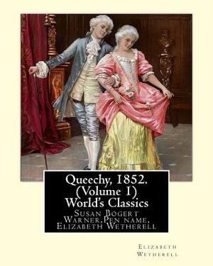 Queechy, 1852. By Susan Warner Pen name, Elizabeth Wetherell (Volume 1): Susan Bogert Warner, Pen name, Elizabeth Wetherell by Elizabeth Wetherell