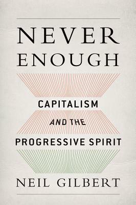 Never Enough: Capitalism and the Progressive Spirit by Neil Gilbert