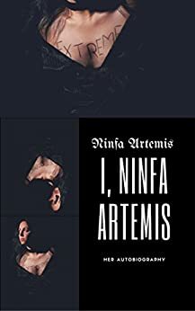 I, Ninfa Artemis: her autobiography by Ninfa Artemis