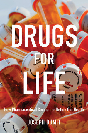 Drugs for Life: How Pharmaceutical Companies Define Our Health by Joseph Dumit