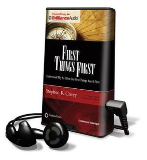 First Things First: Understand Why So Often Our First Things Aren't First by Stephen R. Covey, A. Roger Merrill, Rebecca R. Merrill