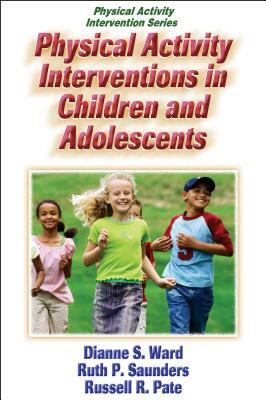 Physical Activity Interventions in Children and Adolescents by Dianne S. Ward, Russell R. Pate, Ruth P. Saunders