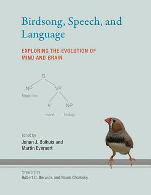 Birdsong, Speech, and Language: Exploring the Evolution of Mind and Brain by Martin Everaert, Johan J. Bolhuis, Robert C. Berwick, Noam Chomsky