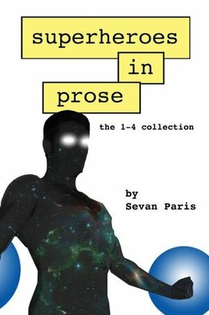 Superheroes in Prose: The 1-4 Collection by Sevan Paris