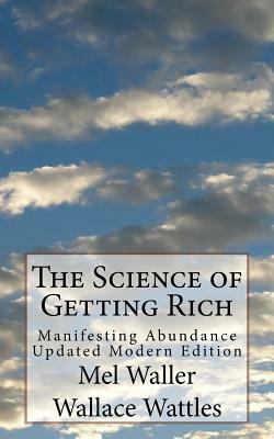 The Science of Getting Rich: Manifesting Abundance Updated Modern Edition by Wallace Wattles, Mel Waller