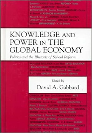 Knowledge and Power in the Global Economy: The Effects of School Reform in a Neoliberal/Neoconservative Age by Gloria Ladson-Billings, David A. Gabbard, Felecia M. Briscoe
