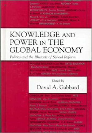 Knowledge and Power in the Global Economy: The Effects of School Reform in a Neoliberal/Neoconservative Age by David A. Gabbard, Felecia M. Briscoe, Gloria Ladson-Billings