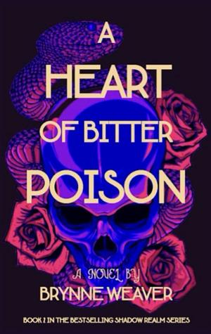 A Heart Of Bitter Poison by Brynne Weaver