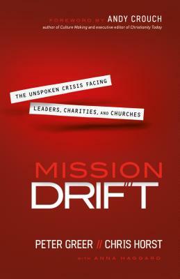 Mission Drift: The Unspoken Crisis Facing Leaders, Charities, and Churches by Peter Greer, Chris Horst