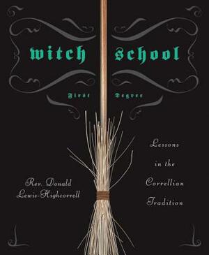 Witch School: First Degree: Lessons in the Correllian Tradition by Don Lewis-Highcorrell