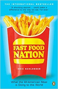 Fast Food Nation: What The All-American Meal is Doing to the World by Eric Schlosser