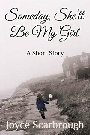 Someday, She'll Be My Girl: A Short Story by Joyce Sterling Scarbrough