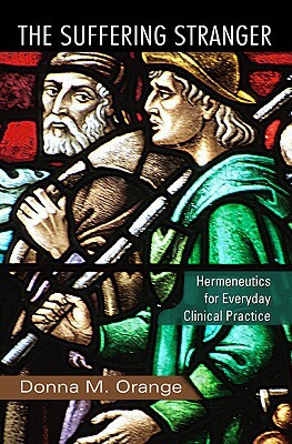 The Suffering Stranger: Hermeneutics for Everyday Clinical Practice by Donna M. Orange