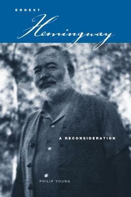Ernest Hemingway: A Reconsideration by Philip Young