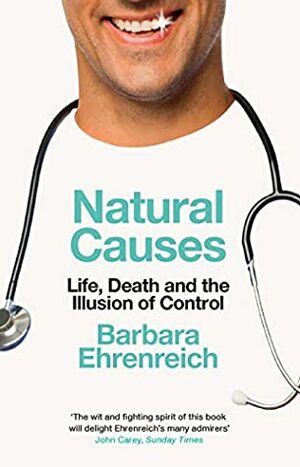 Natural Causes: Life, Death and the Illusion of Control by Barbara Ehrenreich