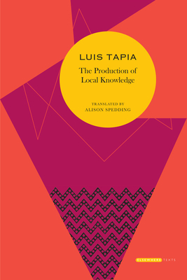 The Production of Local Knowledge: History and Politics in the Work of René Zavaleta Mercado by Luis Tapia