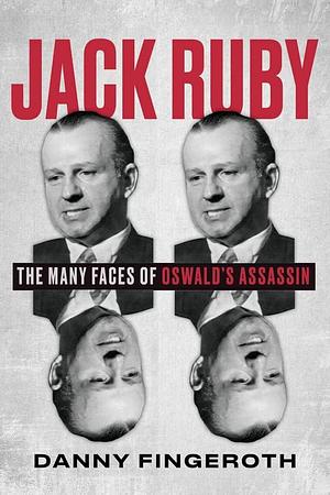 Jack Ruby: The Many Faces of Oswald's Assassin by Danny Fingeroth