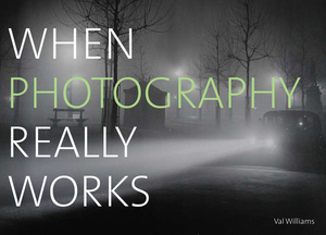 When Photography Really Works by Val Williams