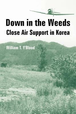 Down in the Weeds: Close Air Support in Korea by William T. Y'Blood