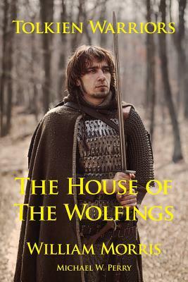 Tolkien Warriors-The House of the Wolfings: A Story That Inspired the Lord of the Rings by Michael W. Perry, William Morris