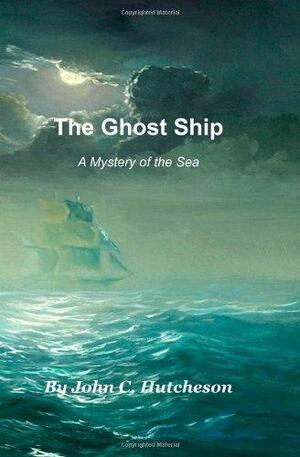 The Ghost Ship: A Mystery of the Sea by John Conroy Hutcheson